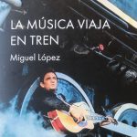 La música viaja en tren, el nuevo libro de Miguel López