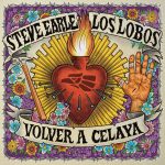 'Volver a Celaya'. Steve Earle y Los Lobos cantan juntos por la inmigración y la dignidad humana